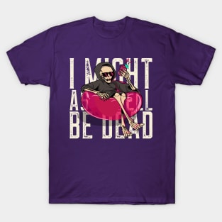 I might as well be dead T-Shirt